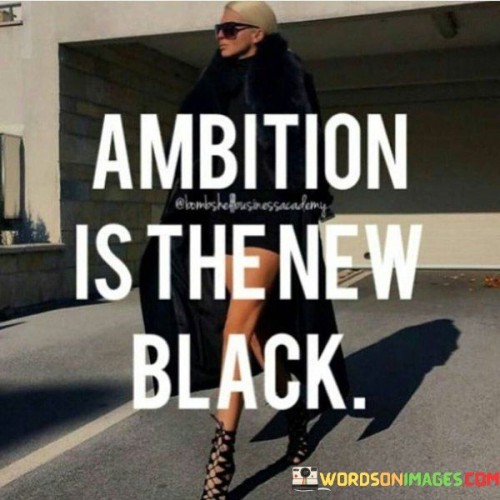 Ambition Is The New Black Quotes