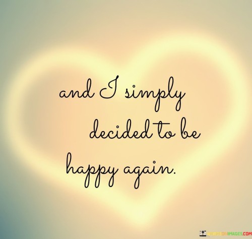 And I Simply Decided To Be Happy Again Quotes