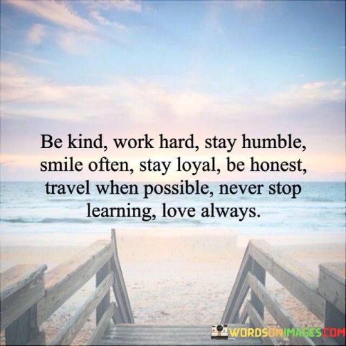 Be Kind Work Hard Stay Humble Smile Often Stay Loyal Be Honest Quotes