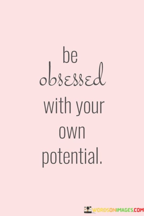 Be Obsessed With Your Own Potential Quotes