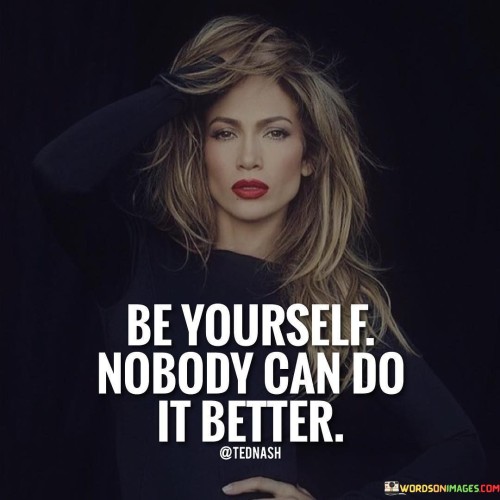 Be Yourself Nobody Can Do It Better Quotes