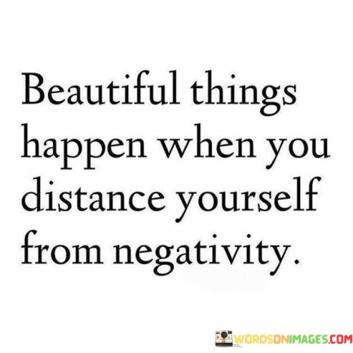 Beautiful Things Happen When You Distance Yourself Quotes