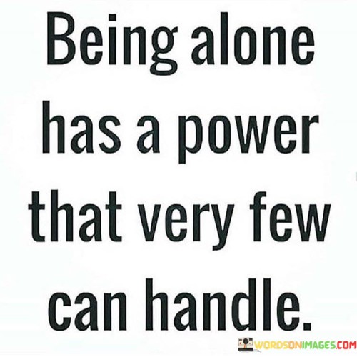 Being Alone Has A Power That Very Few Can Handle Quotes