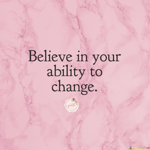 Believe In Your Ability To Change Quotes