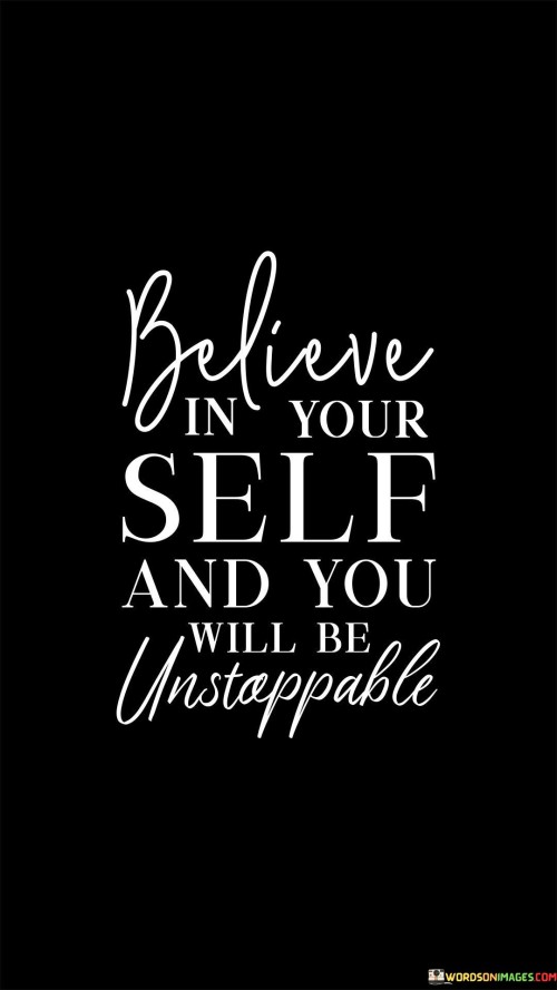 Believe In Your Self And You Will Be Unstoppable Quotes