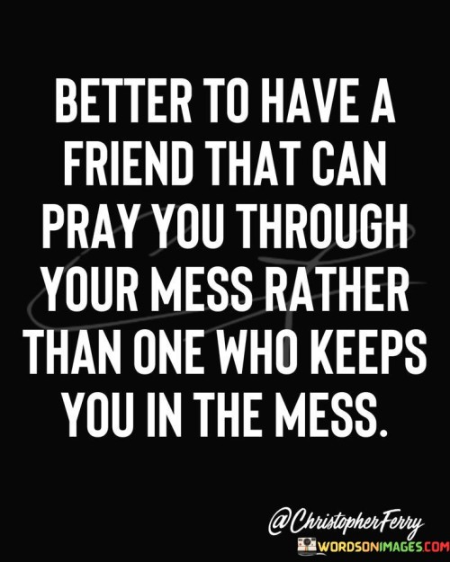 Better To Have A Friend That Can Pray You Through Quotes
