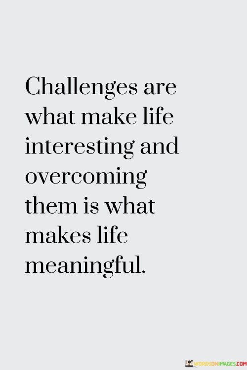 Challenges Are What Make Life Interesting And Overcoming Quotes