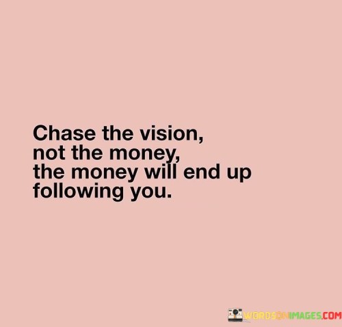 Chase-The-Vision-Not-The-Money-The-Money-Quotes.jpeg