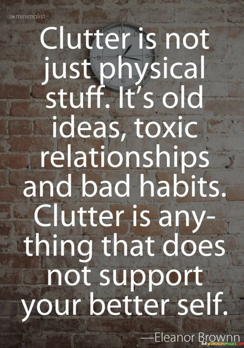 Clutter Is Not Just Physical Stuff It's Old Ideas Toxic Relationships Quotes