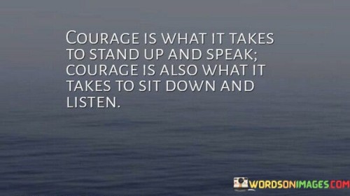 Courage Is What It Takes To Stand Up And Speak Courage Is Quotes