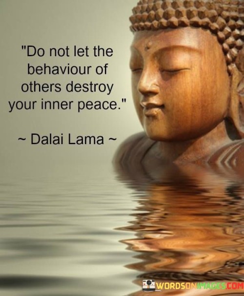 Do-Not-Let-The-Behaviour-Of-Others-Destroy-Your-Inner-Peace-Quotes.jpeg