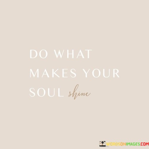 Do What Makes Your Soul Shine Quotes