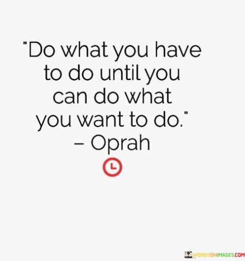 Do What You Have To Do Until You Can Do What Quotes