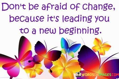 Dont-Be-Afraid-Of-Change-Because-Its-Leading-Quotes.jpeg