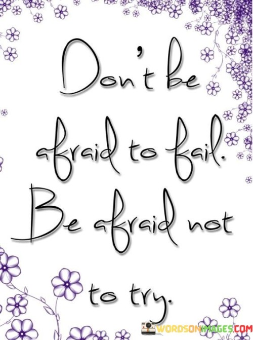 Don't Be Afraid To Fail Be Afraid Not To Try Quotes