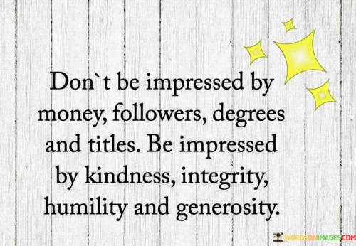 Don't Be Impressed By Money Followers Degrees And Titles Quotes