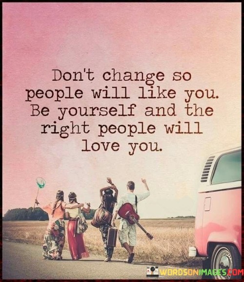 Don't Change So People Will Like You Be Yourself Quotes