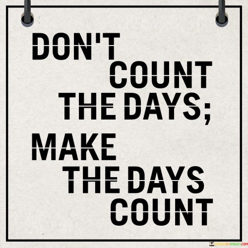 Don't Count The Days Make The Days Count Quotes