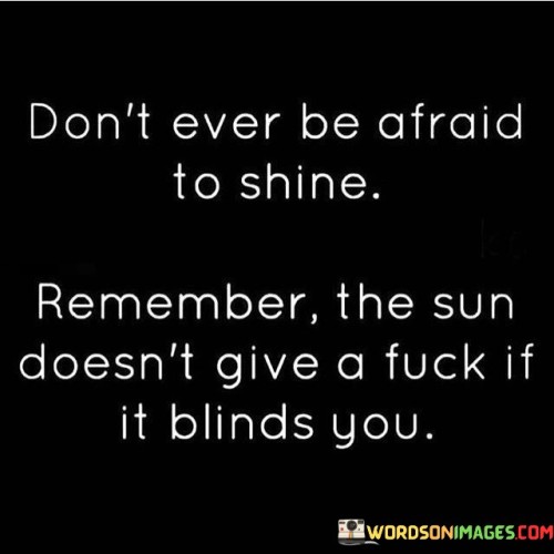 Don't Ever Be Afraid To Shine Remember The Sun Quotes