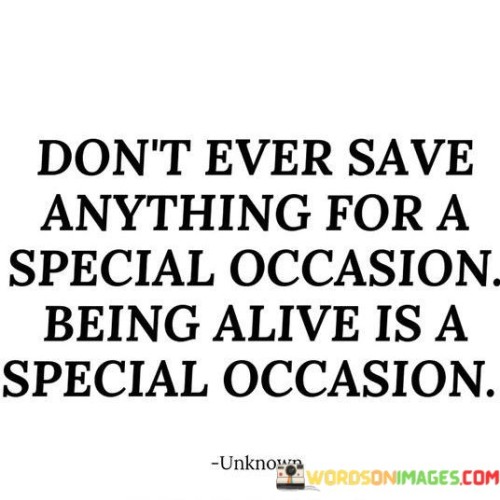 Don't Ever Save Anything For A Special Occasion Quotes