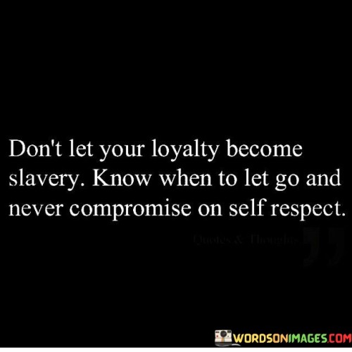 Don't Let Your Loyalty Become Slavery Know Quotes