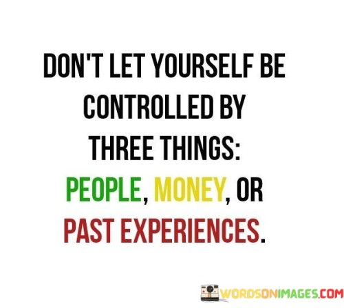 Don't Let Yourself Be Controlled By Three Things People Money Quotes