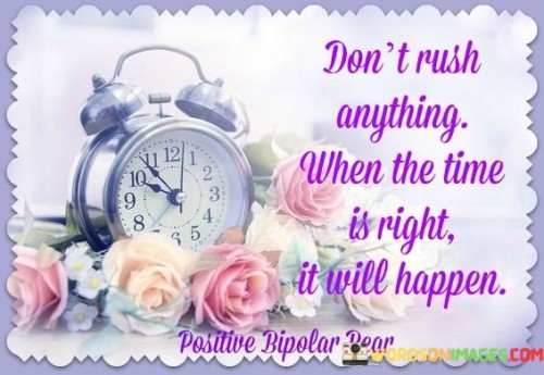 Don't Rush Anything When The Time Is Right Quotes