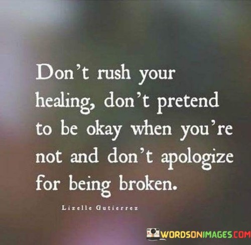 Don't Rush Your Healing Don't Pretend To Be Okay When Quotes