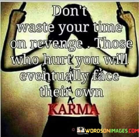 Dont-Waste-Your-Time-On-Revenge-Those-Who-Hurt-Quotes.jpeg