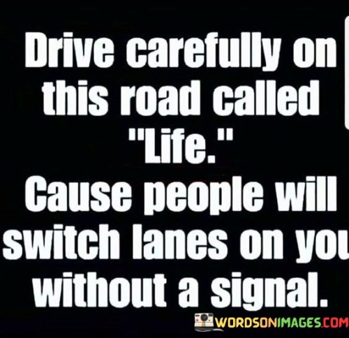 Drive Carefully On This Road Called Life Quotes