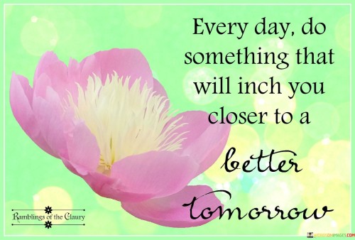 Every Day Do Something That Will Inch You Closer To A Better Quotes