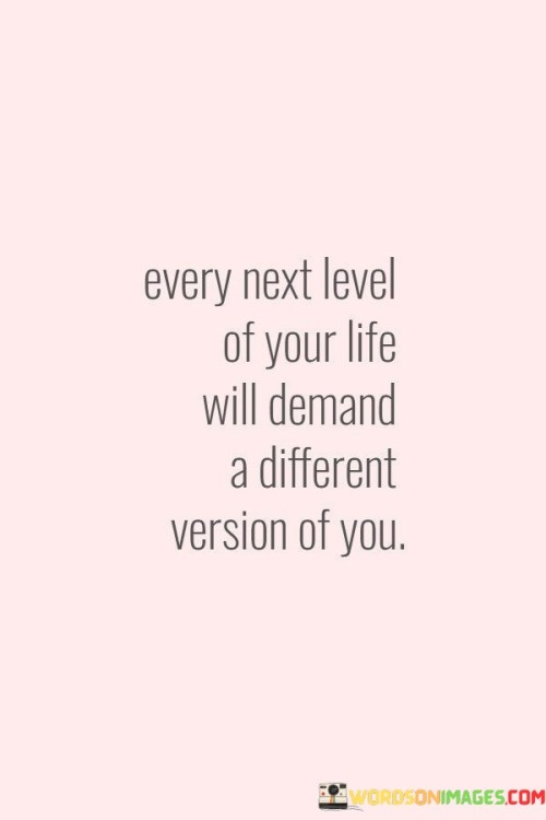 Every Next Level Of Your Life Will Demand A Different Quotes