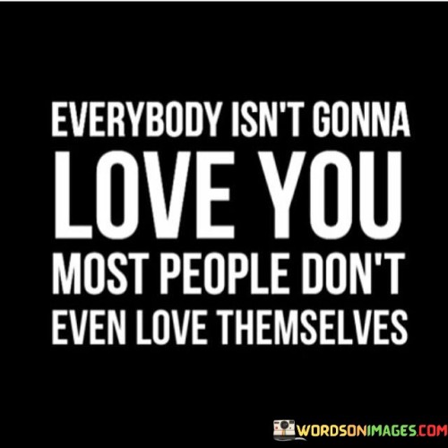 Everybody Isn't Gonna Love You Most People Don't Quotes