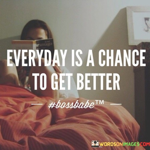 Everyday Is A Chance To Get Better Quotes