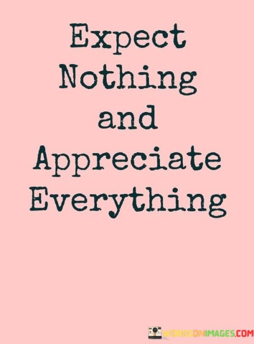 Expect Nothing And Appreciate Everything Quotes