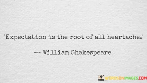 Expectation Is The Root Of All Heartache Quotes