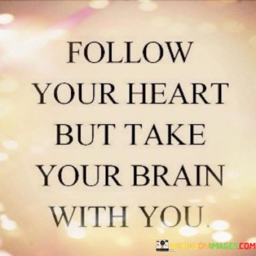 Follow Your Heart But Take Your Brain With You Quotes