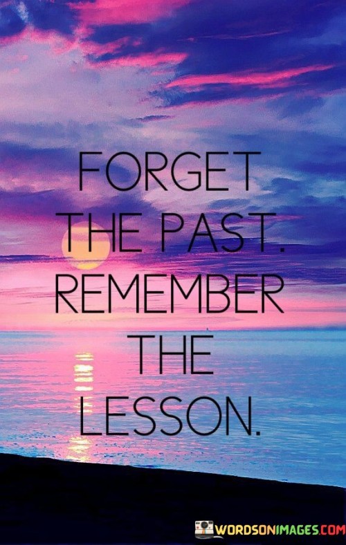 Forget The Past Remember The Lesson Quotes