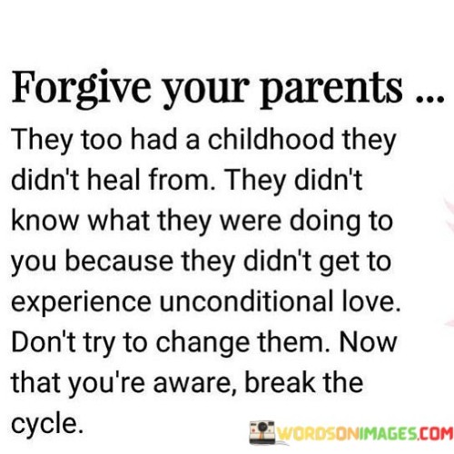 Forgive Your Parents They Too Had A Childhood They Didn't Heal From Quotes