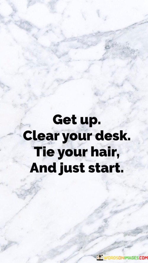 Get Up Clear Your Desk Tie Your Desk Tie Your Hair Quotes