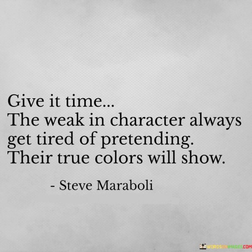 Give It Time The Weak In Character Always Get Tired Quotes