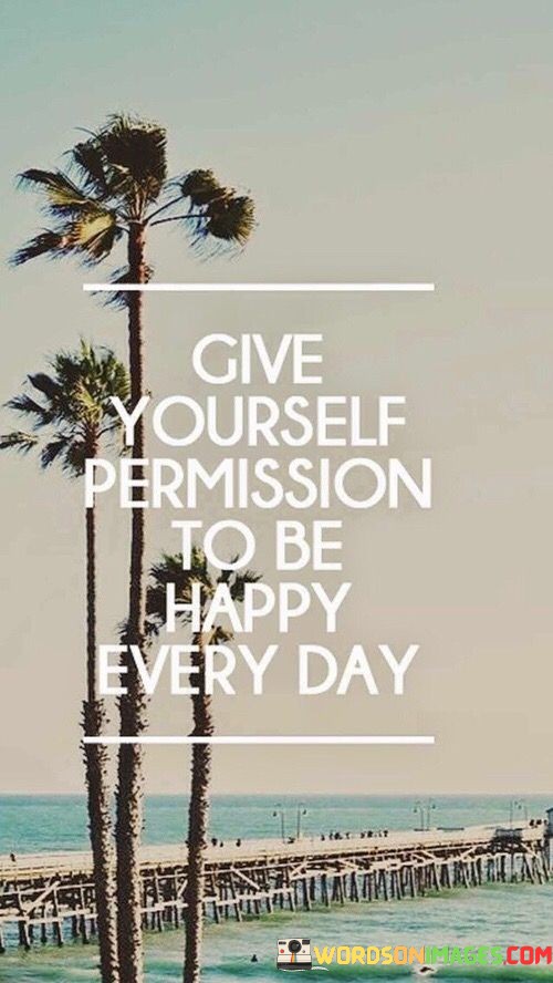 Give-Yourself-Permission-To-Be-Happy-Every-Day-Quotes.jpeg