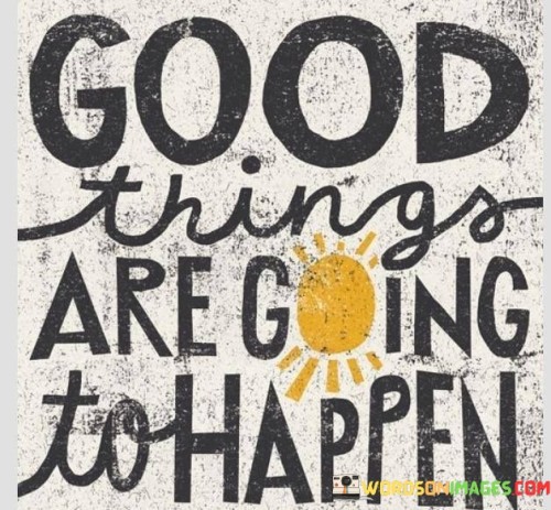 Good Things Are Going To Happen Quotes