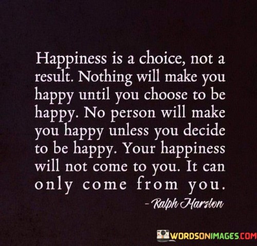 Happiness-Is-A-Choice-Not-A-Result-Nothing-Will-Make-Quotes.jpeg