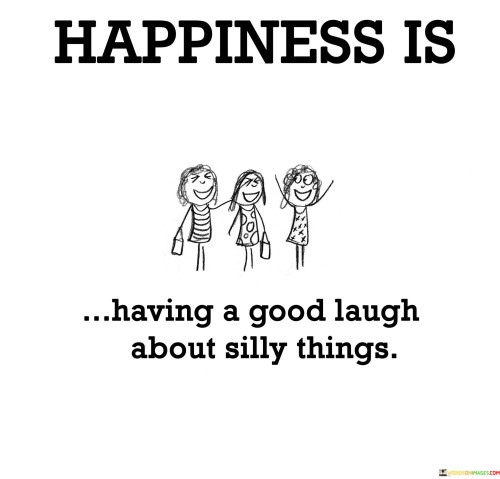 Happiness-Is-Having-A-Good-Laugh-About-Silly-Things-Quotes.jpeg