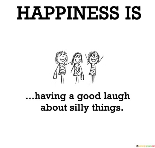 Happiness Is Having A Good Laugh About Silly Things Quotes