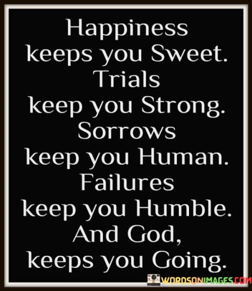 Happiness Keeps You Sweet Trials Keep You Strong Quotes