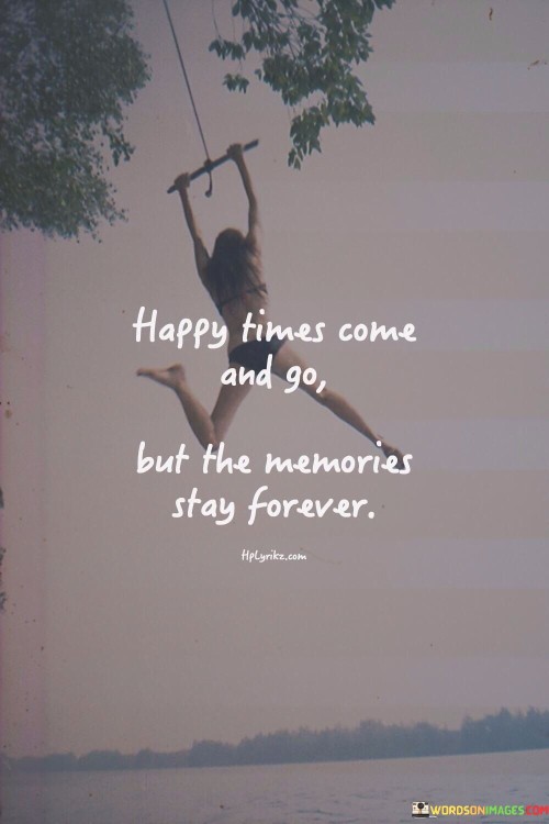 Happy Times Come And Go But The Memories Stay Forever Quotes