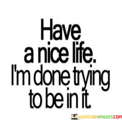 Have A Nice Life I'm Done Trying To Be In It Quotes