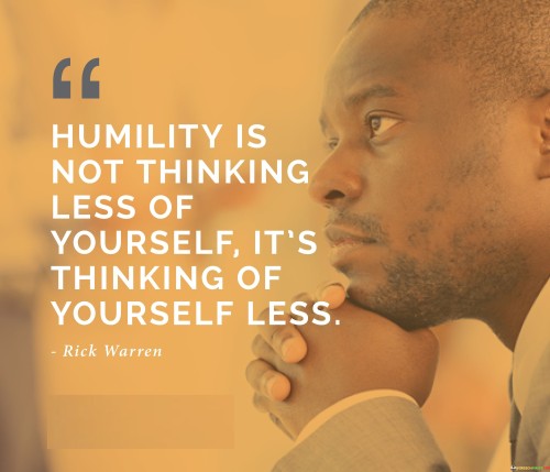 Humility Is Not Thinking Less Of Yourself Quotes